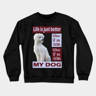 Life is just better when I'm with my Poodle dog Crewneck Sweatshirt